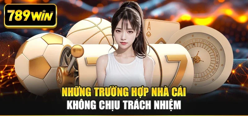Những trường hợp mà nhà cái sẽ không chịu trách nhiệm Những trường hợp mà nhà cái sẽ không chịu trách nhiệm