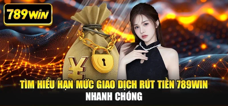 Tìm hiểu hạn mức giao dịch rút tiền 789WIN nhanh chóng Tìm hiểu hạn mức giao dịch rút tiền 789WIN nhanh chóng